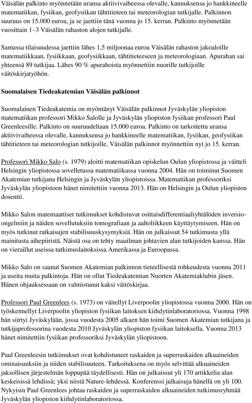 Samassa tilaisuudessa jaettiin lähes 1,5 miljoonaa euroa Väisälän rahaston jakoaloille matematiikkaan, fysiikkaan, geofysiikkaan, tähtitieteeseen ja meteorologiaan. Apurahan sai yhteensä 89 tutkijaa.