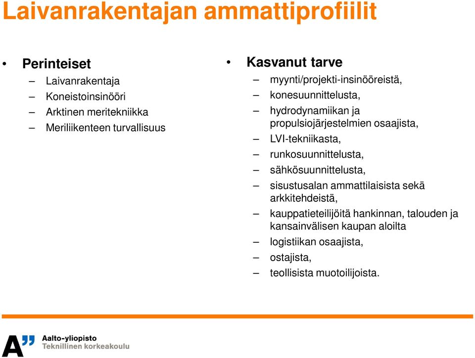 osaajista, LVI-tekniikasta, runkosuunnittelusta, sähkösuunnittelusta, sisustusalan ammattilaisista sekä arkkitehdeistä,