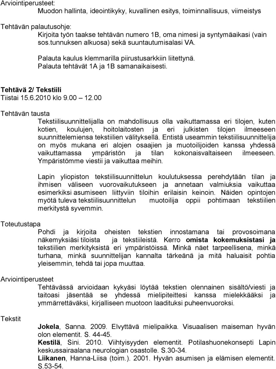 00 Tehtävän tausta Tekstiilisuunnittelijalla on mahdollisuus olla vaikuttamassa eri tilojen, kuten kotien, koulujen, hoitolaitosten ja eri julkisten tilojen ilmeeseen suunnittelemiensa tekstiilien