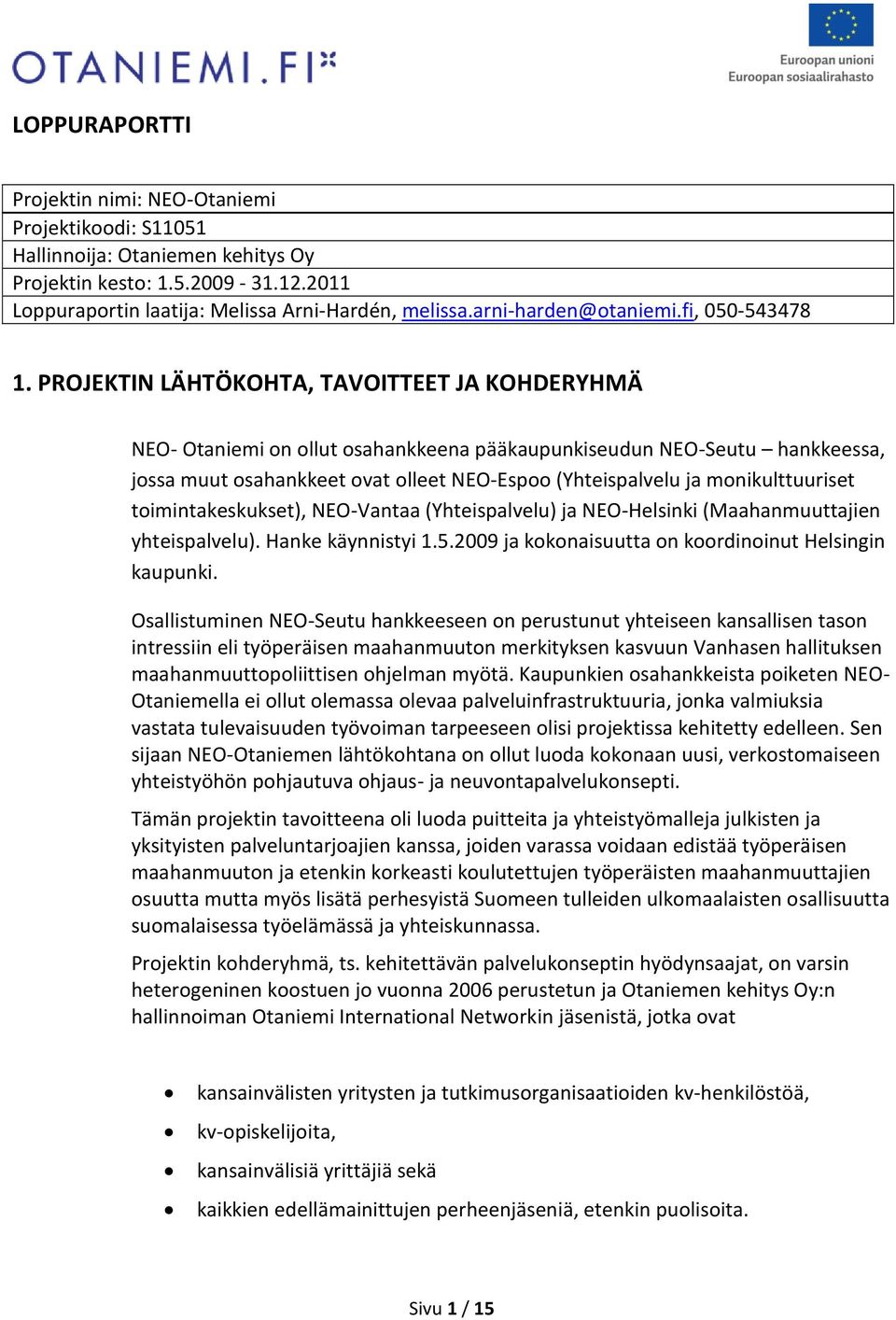 PROJEKTIN LÄHTÖKOHTA, TAVOITTEET JA KOHDERYHMÄ NEO- Otaniemi on ollut osahankkeena pääkaupunkiseudun NEO-Seutu hankkeessa, jossa muut osahankkeet ovat olleet NEO-Espoo (Yhteispalvelu ja