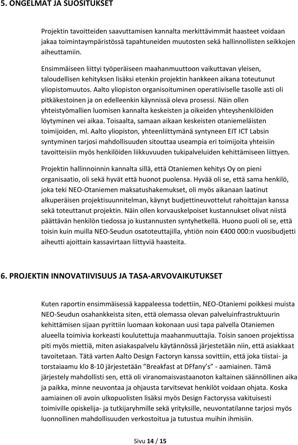 Aalto yliopiston organisoituminen operatiiviselle tasolle asti oli pitkäkestoinen ja on edelleenkin käynnissä oleva prosessi.