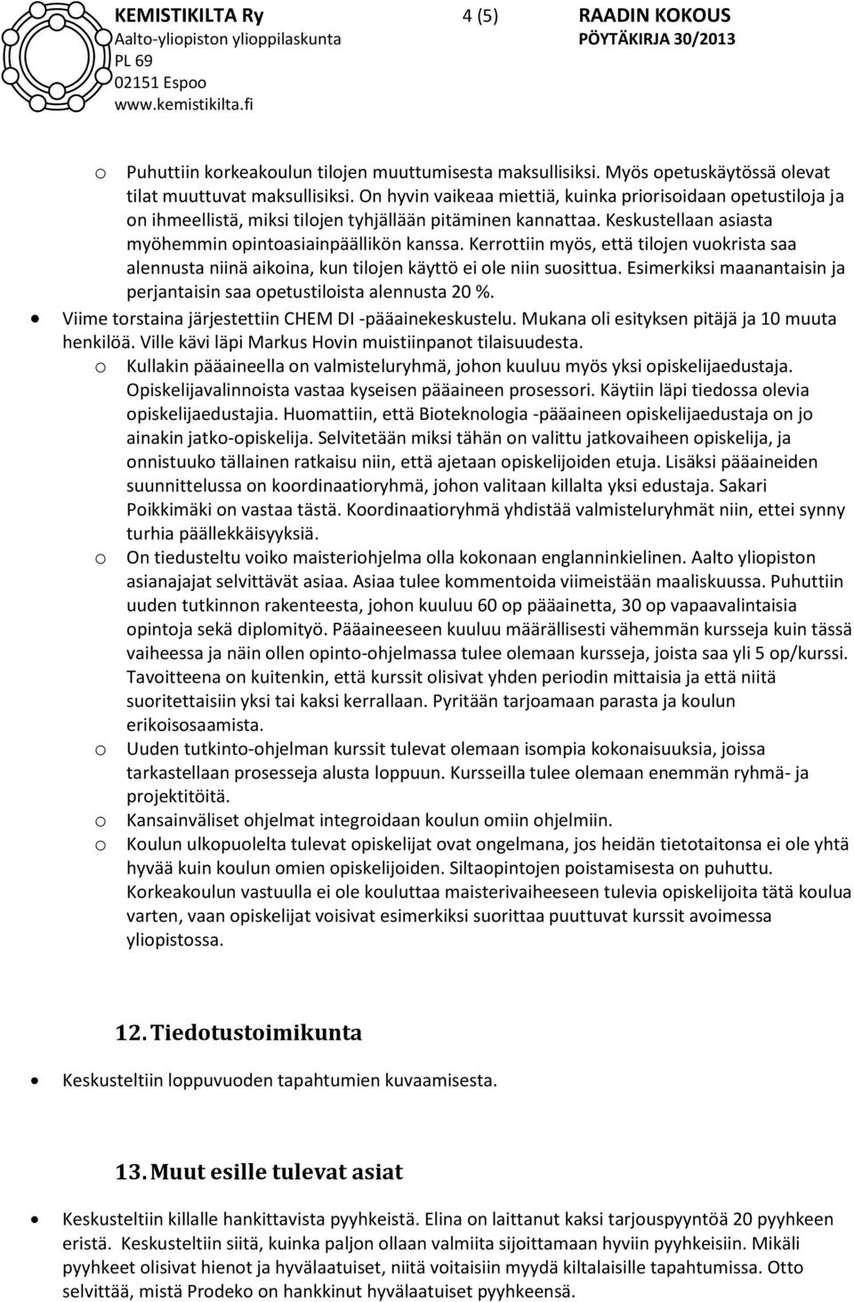 Kerrottiin myös, että tilojen vuokrista saa alennusta niinä aikoina, kun tilojen käyttö ei ole niin suosittua. Esimerkiksi maanantaisin ja perjantaisin saa opetustiloista alennusta 20 %.