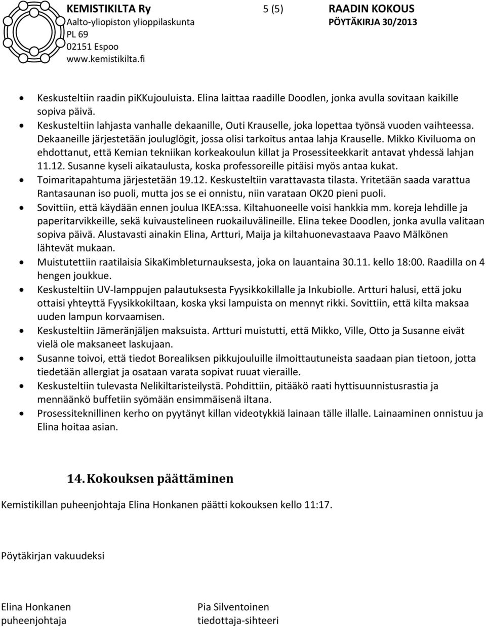 Mikko Kiviluoma on ehdottanut, että Kemian tekniikan korkeakoulun killat ja Prosessiteekkarit antavat yhdessä lahjan 11.12. Susanne kyseli aikataulusta, koska professoreille pitäisi myös antaa kukat.