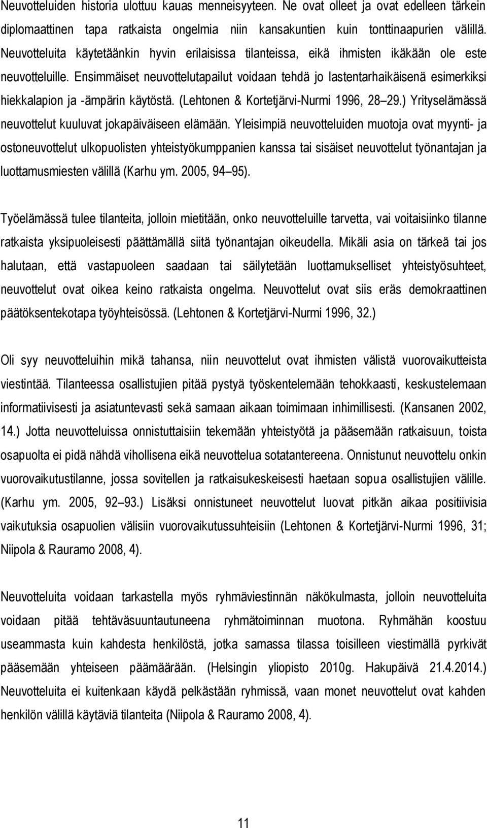 Ensimmäiset neuvottelutapailut voidaan tehdä jo lastentarhaikäisenä esimerkiksi hiekkalapion ja -ämpärin käytöstä. (Lehtonen & Kortetjärvi-Nurmi 1996, 28 29.