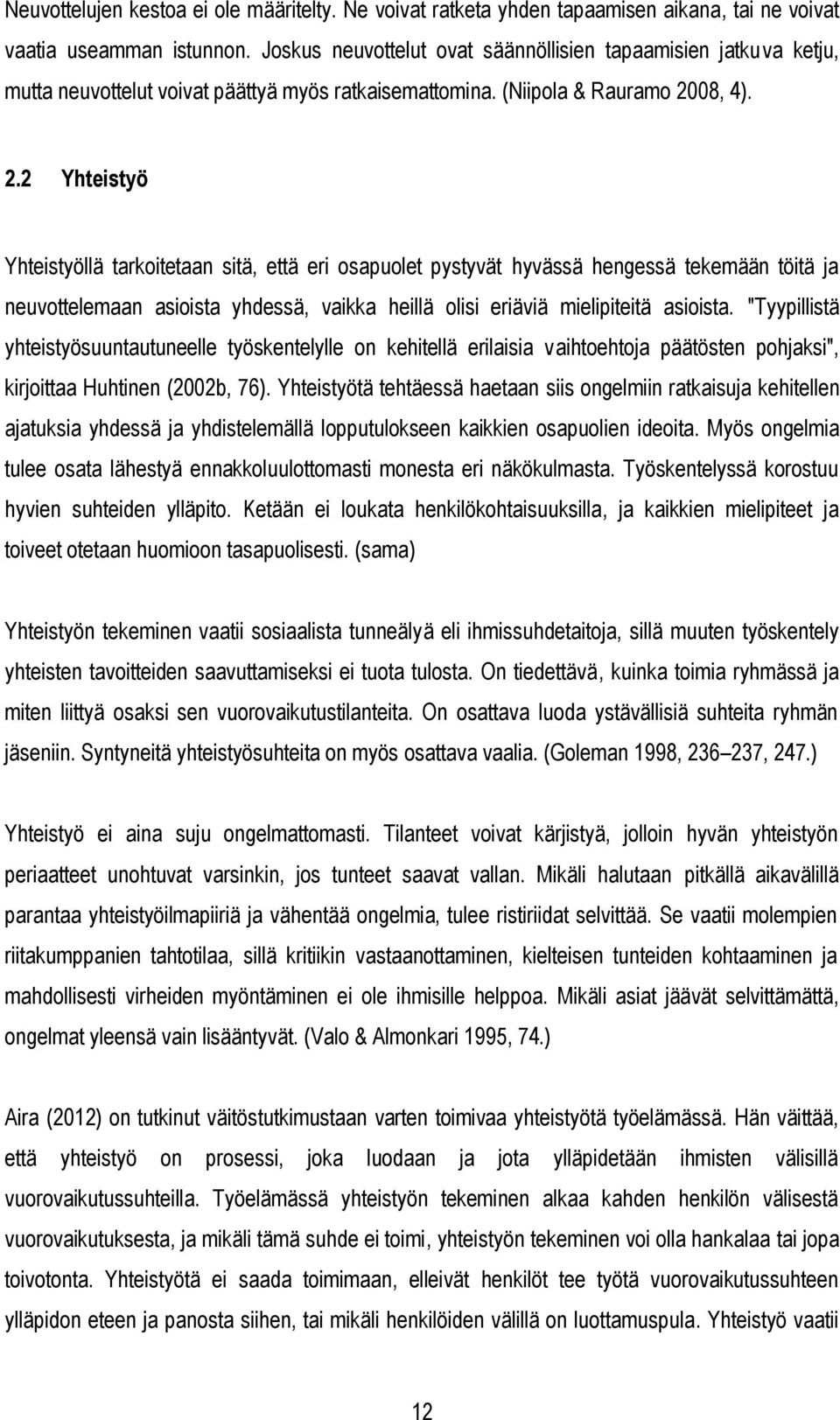 08, 4). 2.2 Yhteistyö Yhteistyöllä tarkoitetaan sitä, että eri osapuolet pystyvät hyvässä hengessä tekemään töitä ja neuvottelemaan asioista yhdessä, vaikka heillä olisi eriäviä mielipiteitä asioista.