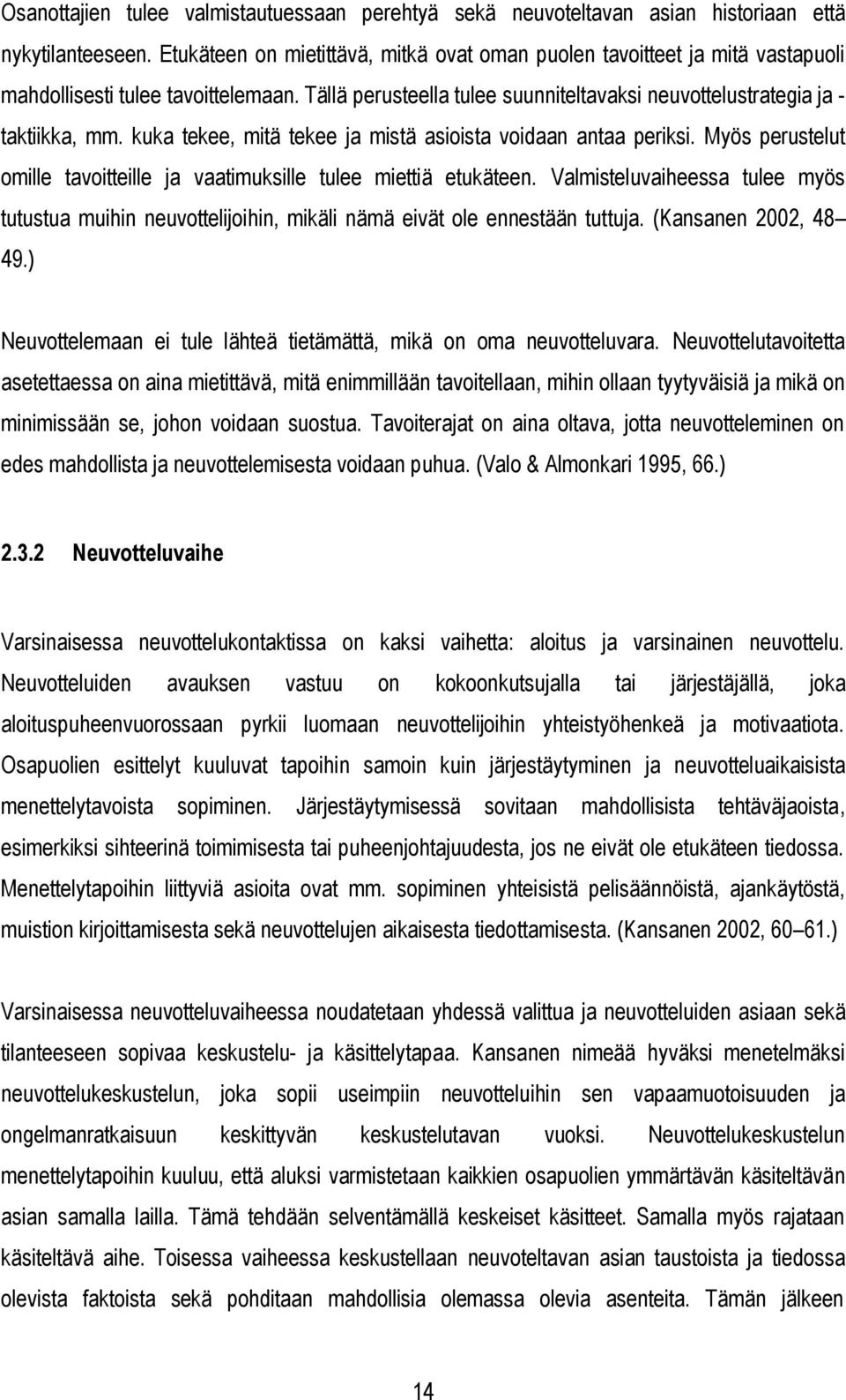 kuka tekee, mitä tekee ja mistä asioista voidaan antaa periksi. Myös perustelut omille tavoitteille ja vaatimuksille tulee miettiä etukäteen.