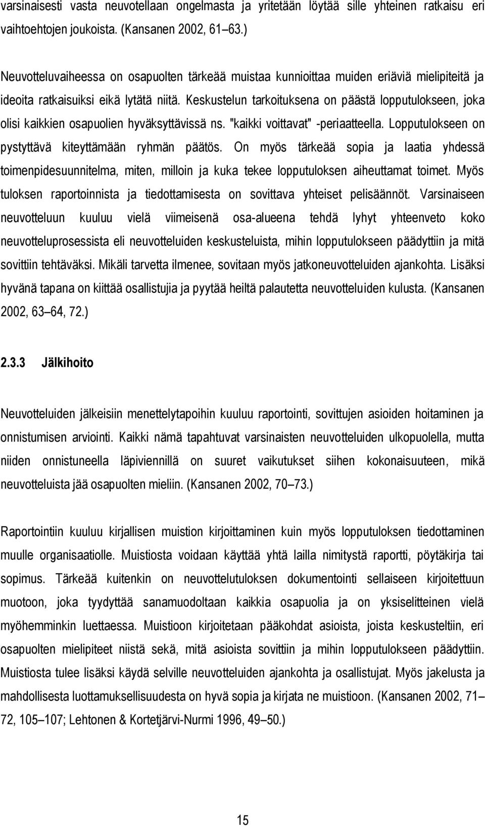Keskustelun tarkoituksena on päästä lopputulokseen, joka olisi kaikkien osapuolien hyväksyttävissä ns. "kaikki voittavat" -periaatteella. Lopputulokseen on pystyttävä kiteyttämään ryhmän päätös.