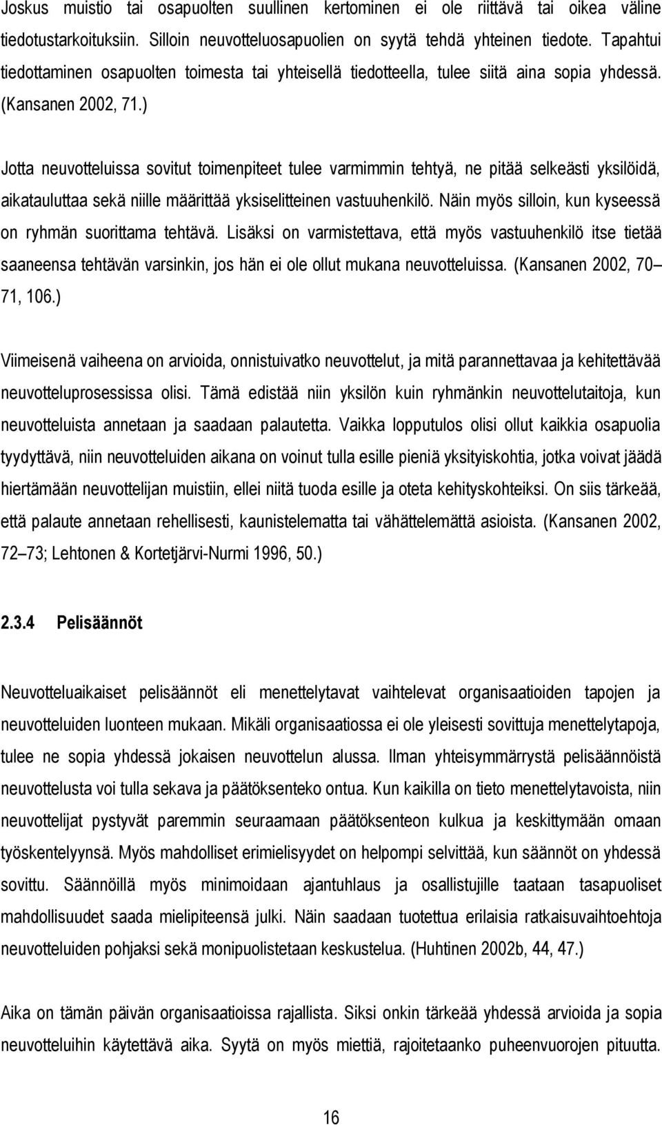 ) Jotta neuvotteluissa sovitut toimenpiteet tulee varmimmin tehtyä, ne pitää selkeästi yksilöidä, aikatauluttaa sekä niille määrittää yksiselitteinen vastuuhenkilö.