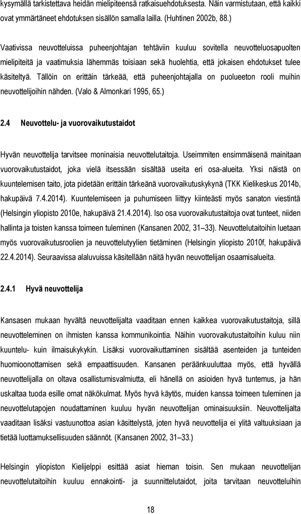 Tällöin on erittäin tärkeää, että puheenjohtajalla on puolueeton rooli muihin neuvottelijoihin nähden. (Valo & Almonkari 1995, 65.) 2.