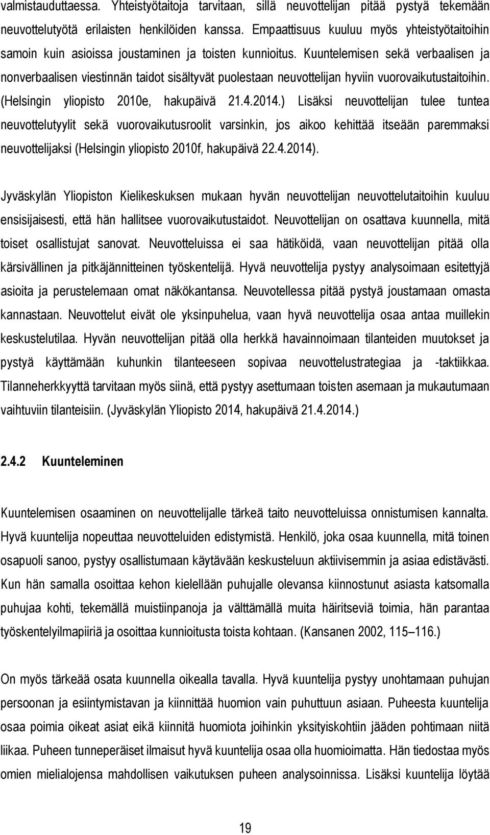 Kuuntelemisen sekä verbaalisen ja nonverbaalisen viestinnän taidot sisältyvät puolestaan neuvottelijan hyviin vuorovaikutustaitoihin. (Helsingin yliopisto 2010e, hakupäivä 21.4.2014.