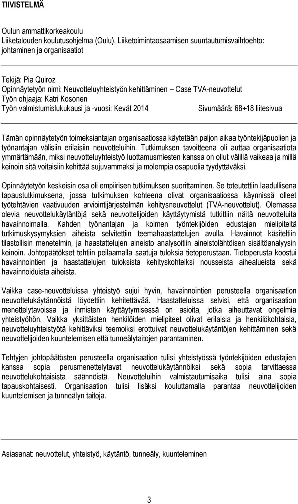 organisaatiossa käytetään paljon aikaa työntekijäpuolien ja työnantajan välisiin erilaisiin neuvotteluihin.