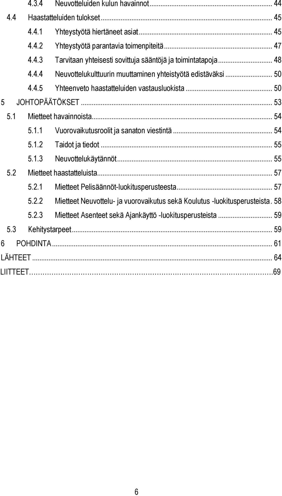 .. 54 5.1.2 Taidot ja tiedot... 55 5.1.3 Neuvottelukäytännöt... 55 5.2 Mietteet haastatteluista... 57 5.2.1 Mietteet Pelisäännöt-luokitusperusteesta... 57 5.2.2 Mietteet Neuvottelu- ja vuorovaikutus sekä Koulutus -luokitusperusteista.