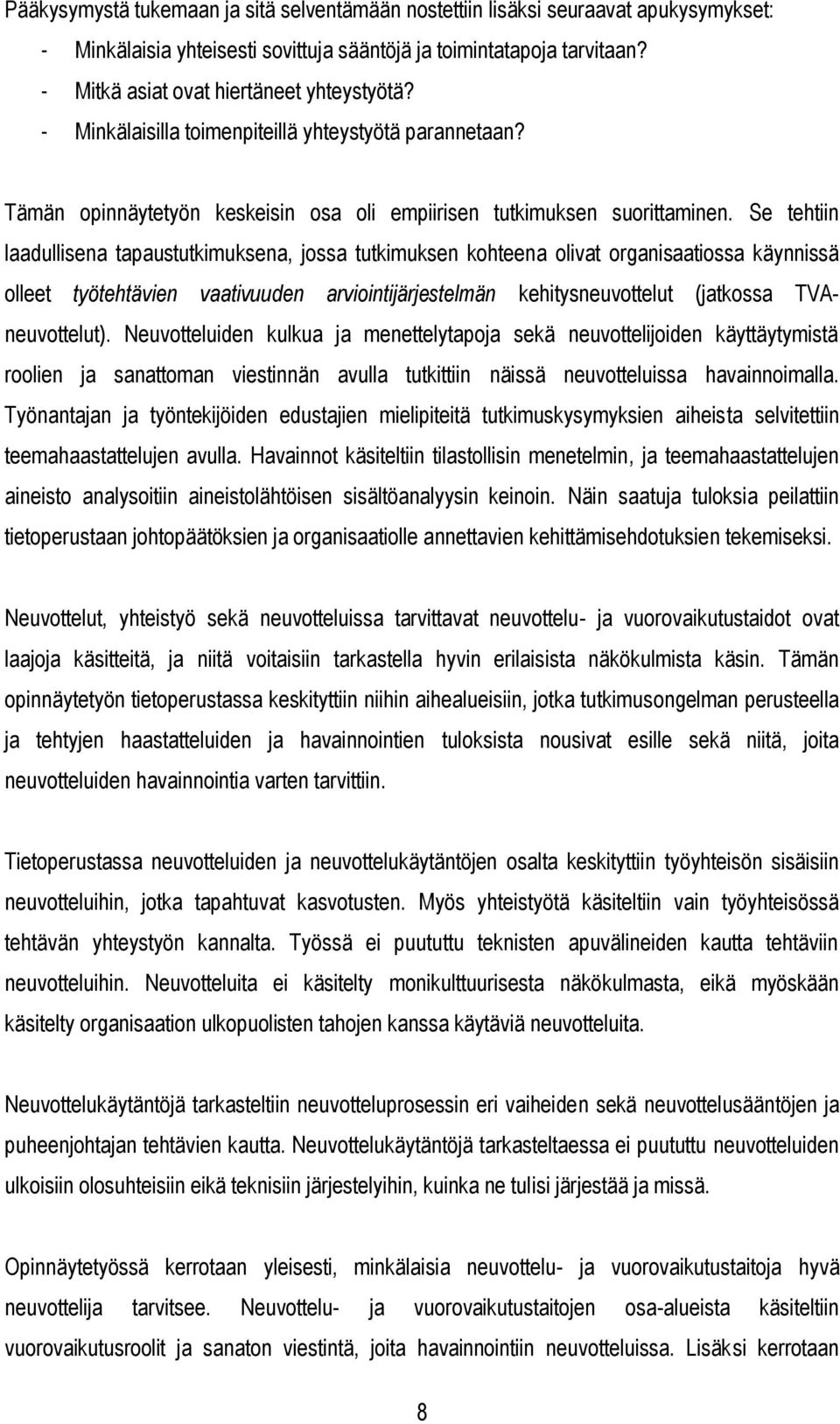 Se tehtiin laadullisena tapaustutkimuksena, jossa tutkimuksen kohteena olivat organisaatiossa käynnissä olleet työtehtävien vaativuuden arviointijärjestelmän kehitysneuvottelut (jatkossa