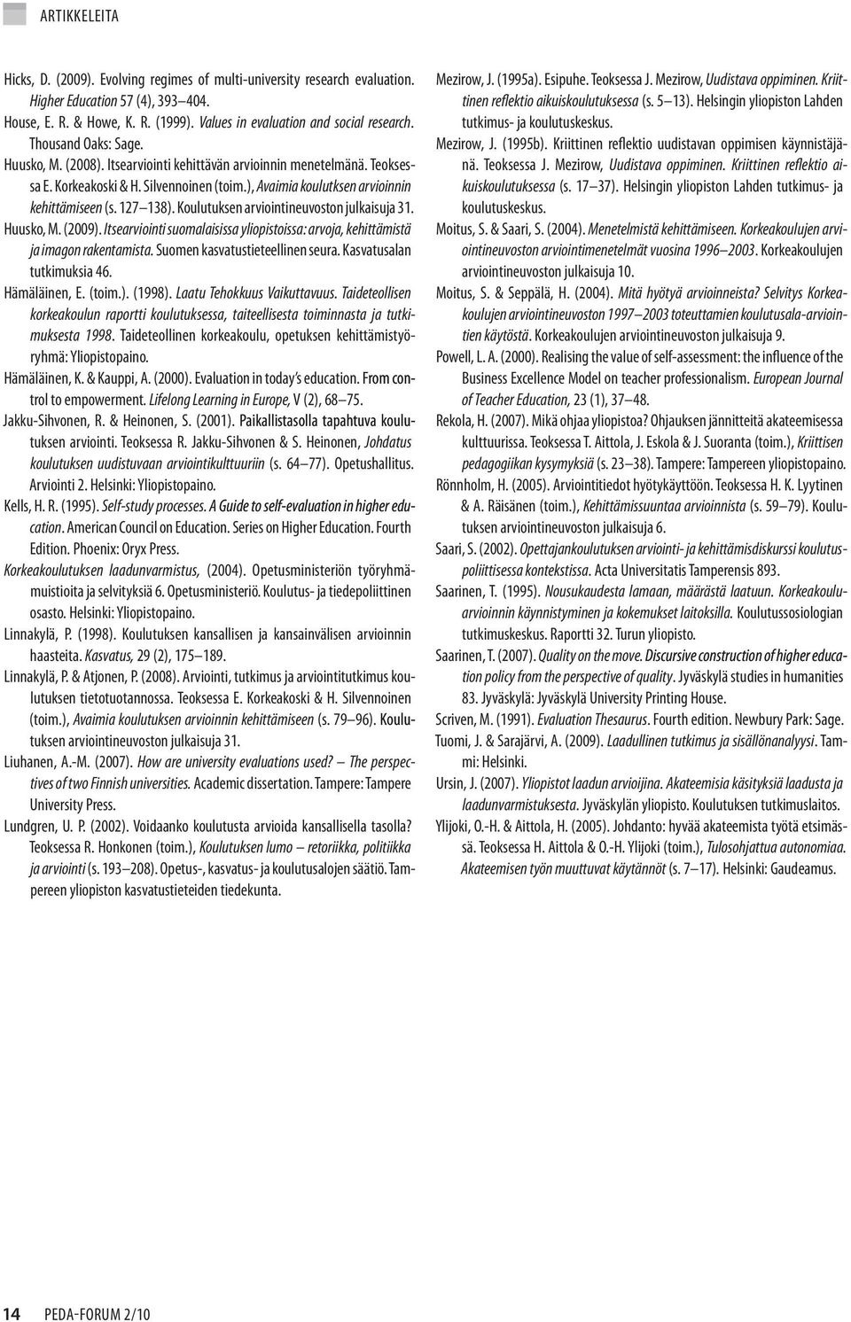 Koulutuksen arviointineuvoston julkaisuja 31. Huusko, M. (2009). Itsearviointi suomalaisissa yliopistoissa: arvoja, kehittämistä ja imagon rakentamista. Suomen kasvatustieteellinen seura.