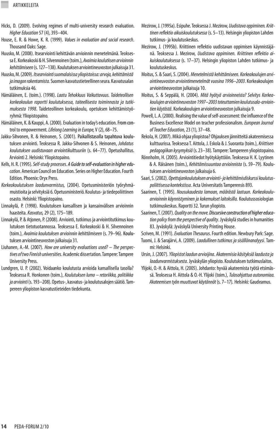 Koulutuksen arviointineuvoston julkaisuja 31. Huusko, M. (2009). Itsearviointi suomalaisissa yliopistoissa: arvoja, kehittämistä ja imagon rakentamista. Suomen kasvatustieteellinen seura.