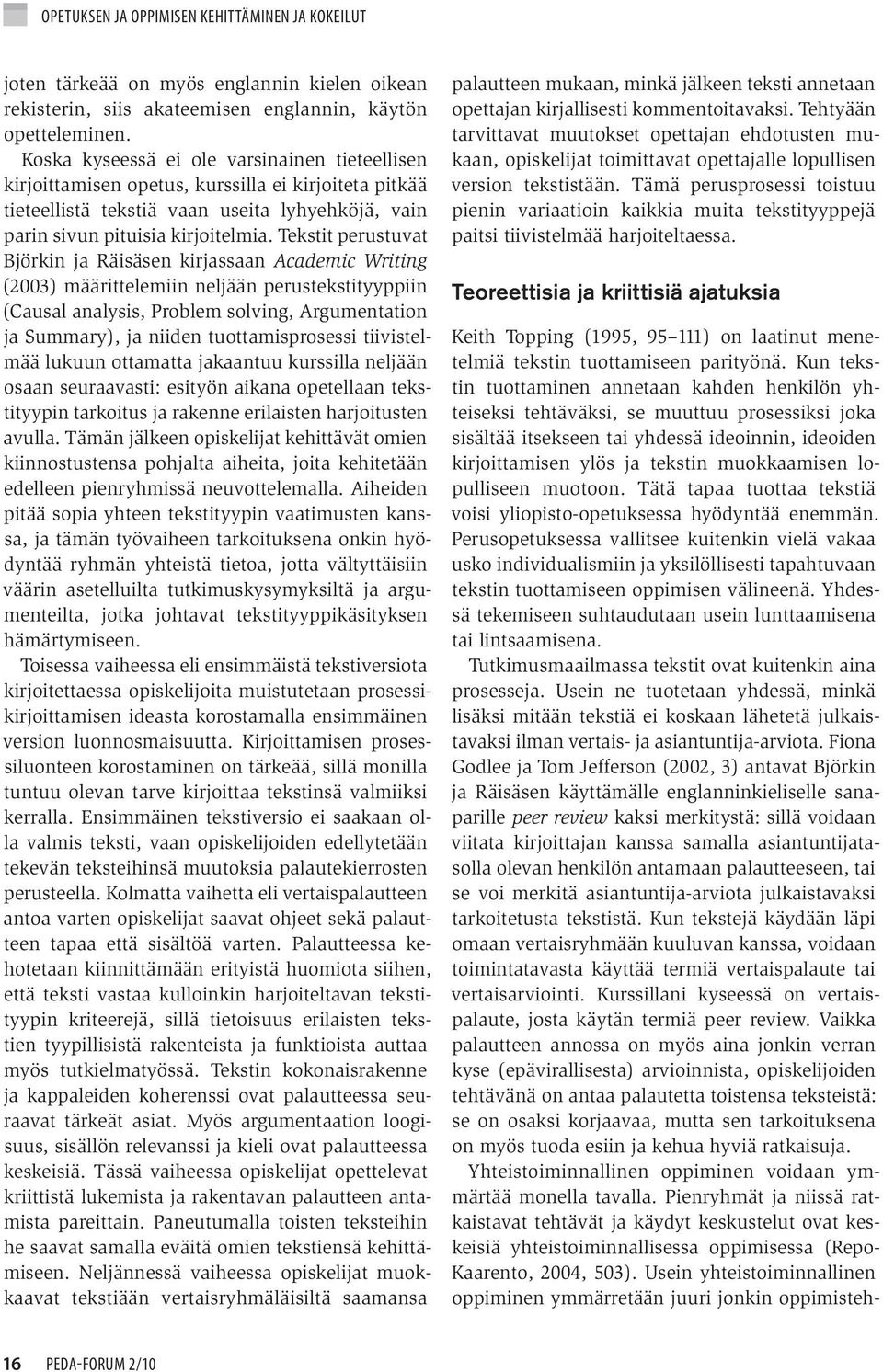 Tekstit perustuvat Björkin ja Räisäsen kirjassaan Academic Writing (2003) määrittelemiin neljään perustekstityyppiin (Causal analysis, Problem solving, Argumentation ja Summary), ja niiden