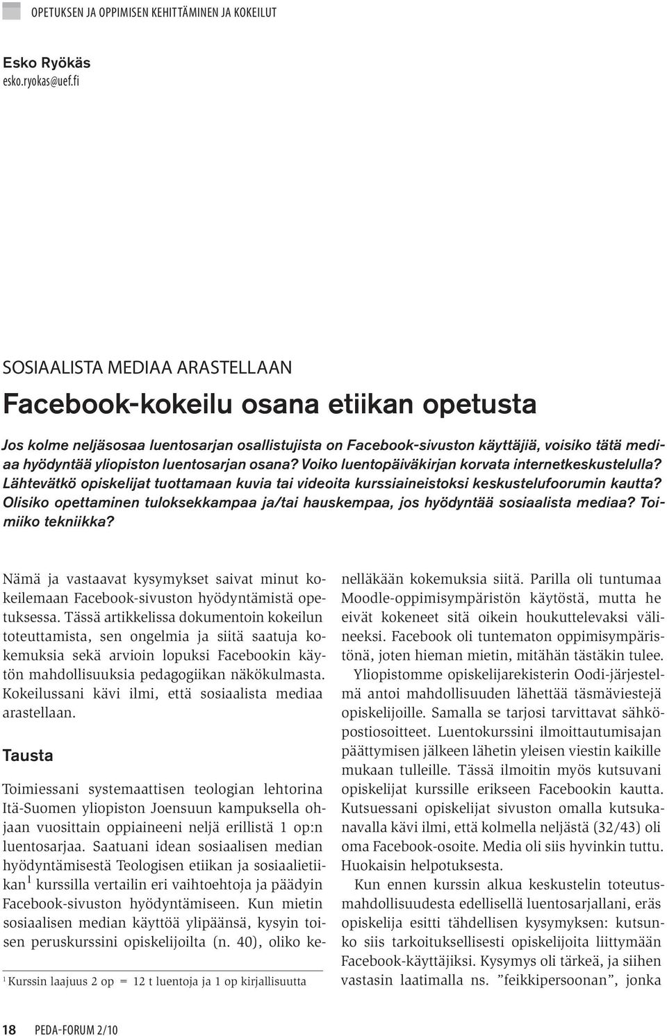 luentosarjan osana? Voiko luentopäiväkirjan korvata internetkeskustelul la? Lähtevätkö opiskelijat tuottamaan kuvia tai videoita kurssiaineistoksi keskustelufoorumin kautta?