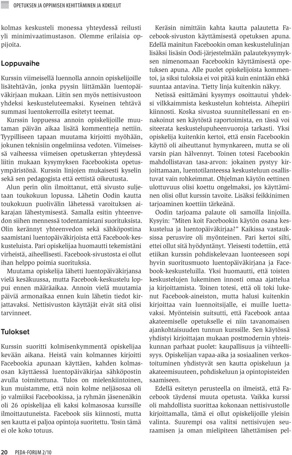 Kyseinen tehtävä summasi luentokerroilla esitetyt teemat. Kurssin loppuessa annoin opiskelijoille muutaman päivän aikaa lisätä kommentteja nettiin.