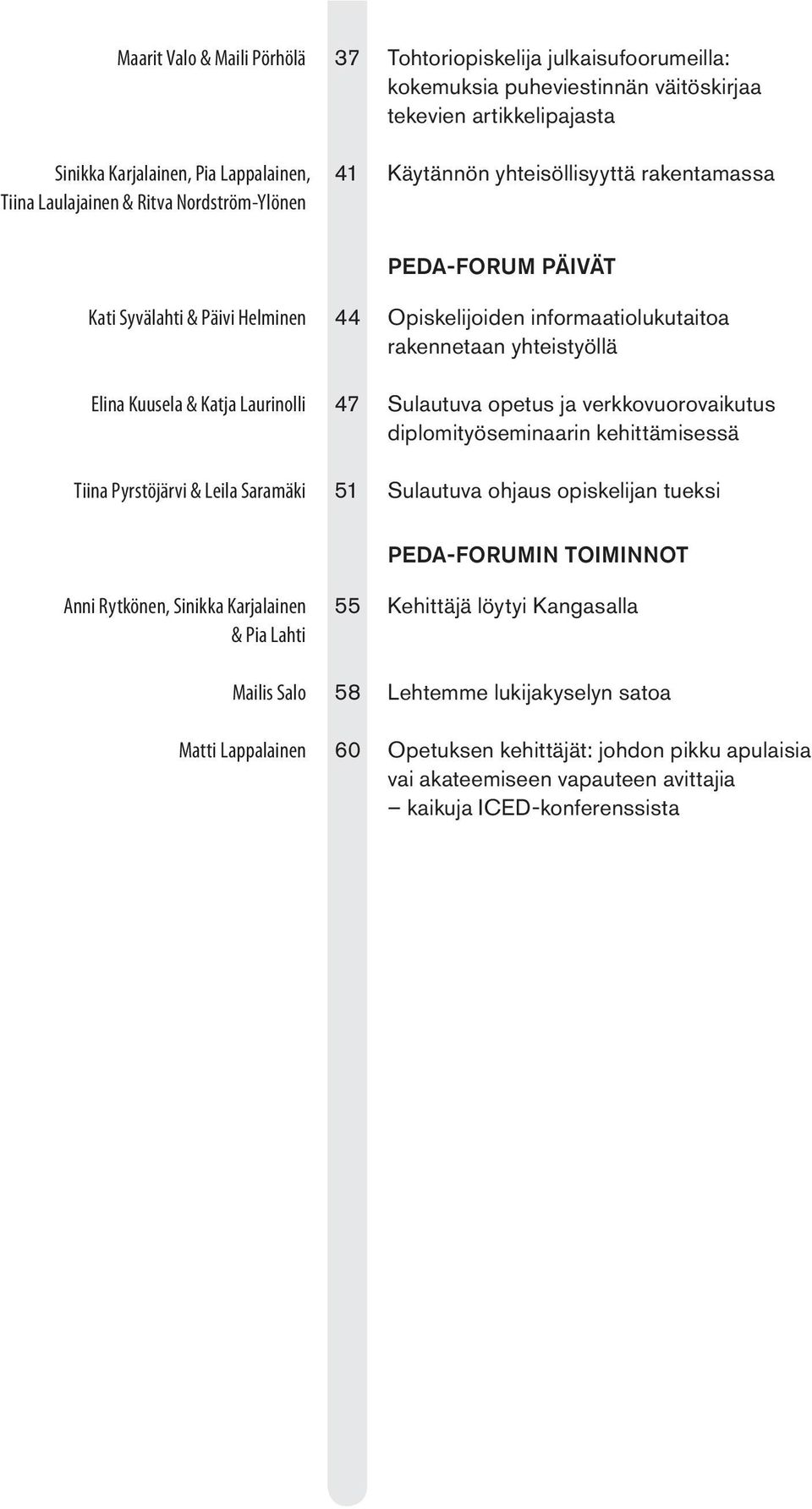 informaatiolukutaitoa rakennetaan yhteistyöllä 47 Sulautuva opetus ja verkkovuorovaikutus diplomityöseminaarin kehittämisessä 51 Sulautuva ohjaus opiskelijan tueksi PEDA-FORUMIN TOIMINNOT Anni