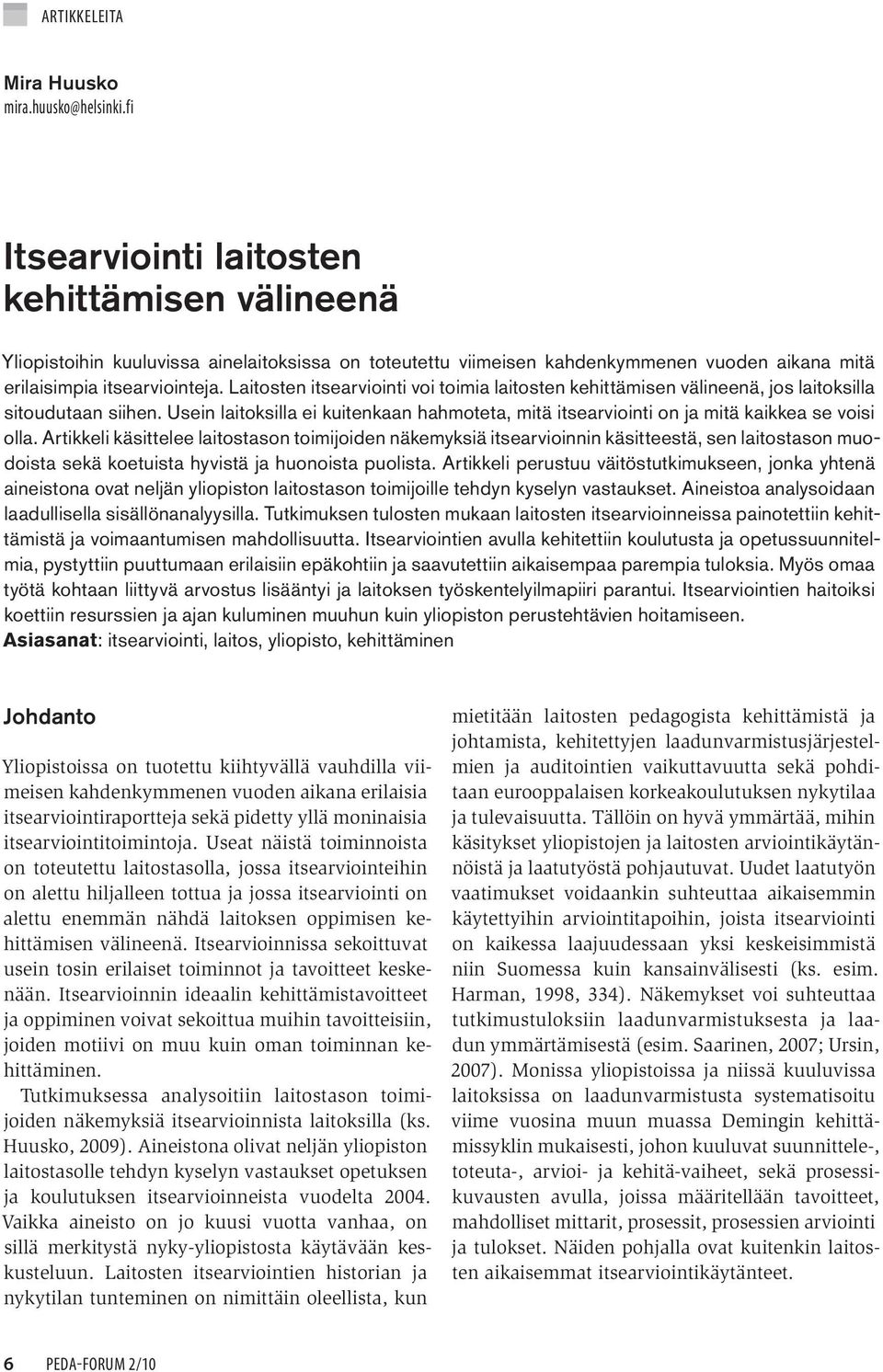 Laitosten itsearviointi voi toimia laitosten kehittämisen välineenä, jos laitoksilla sitoudutaan siihen. Usein laitoksilla ei kuitenkaan hahmoteta, mitä itsearviointi on ja mitä kaikkea se voisi olla.