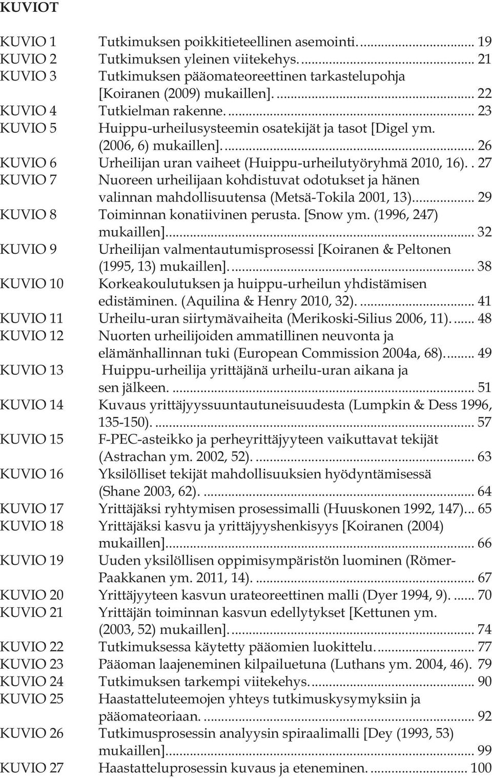 . 27 KUVIO 7 Nuoreen urheilijaan kohdistuvat odotukset ja hänen valinnan mahdollisuutensa (Metsä-Tokila 2001, 13).... 29 KUVIO 8 Toiminnan konatiivinen perusta. [Snow ym. (1996, 247) mukaillen].