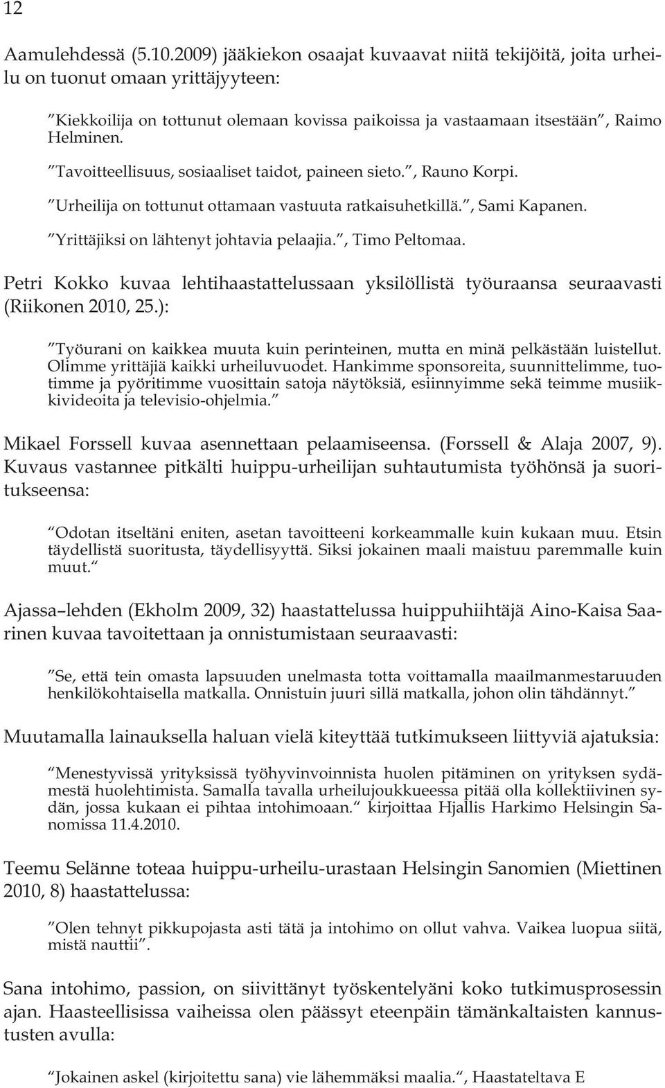 Tavoitteellisuus, sosiaaliset taidot, paineen sieto., Rauno Korpi. Urheilija on tottunut ottamaan vastuuta ratkaisuhetkillä., Sami Kapanen. Yrittäjiksi on lähtenyt johtavia pelaajia., Timo Peltomaa.