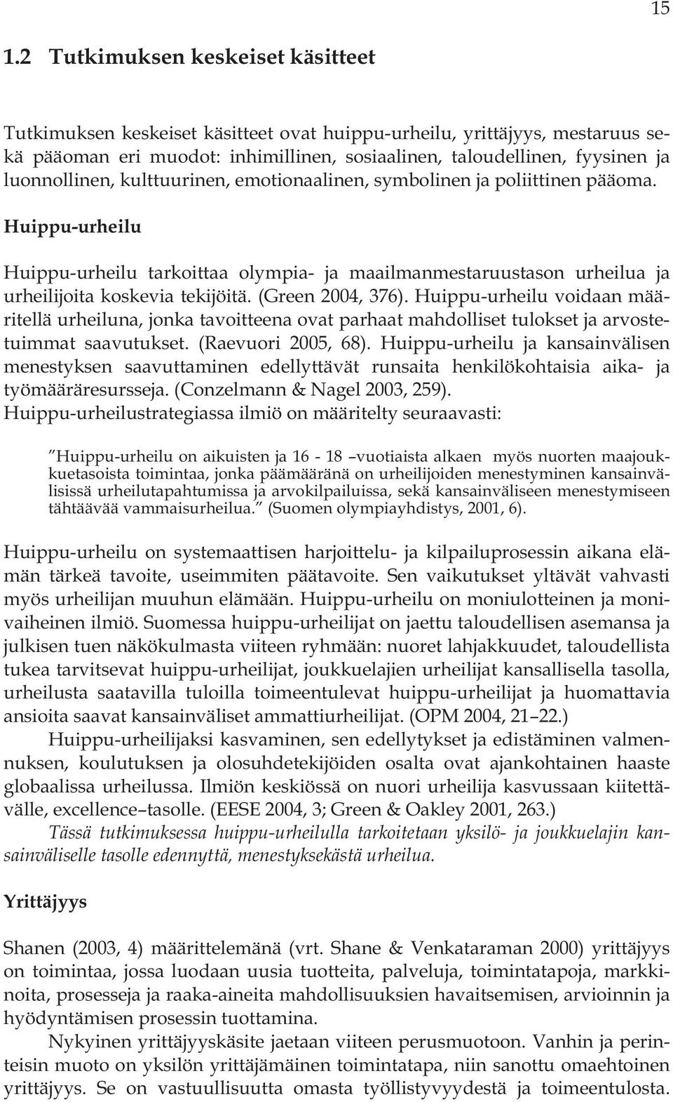 (Green 2004, 376). Huippu-urheilu voidaan määritellä urheiluna, jonka tavoitteena ovat parhaat mahdolliset tulokset ja arvostetuimmat saavutukset. (Raevuori 2005, 68).