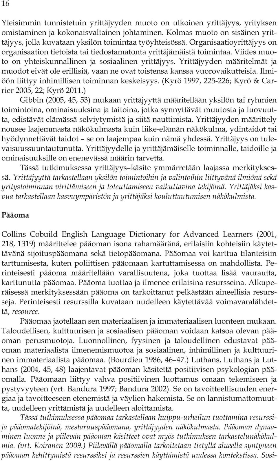 Viides muoto on yhteiskunnallinen ja sosiaalinen yrittäjyys. Yrittäjyyden määritelmät ja muodot eivät ole erillisiä, vaan ne ovat toistensa kanssa vuorovaikutteisia.