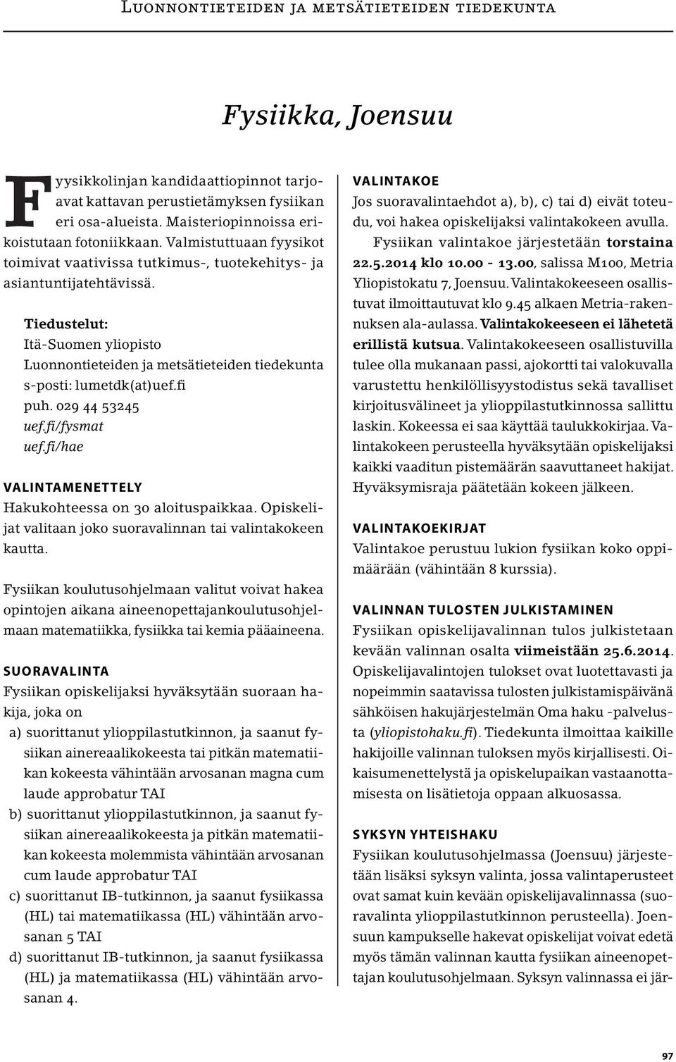 fi puh. 029 44 53245 uef.fi/fysmat uef.fi/hae VALINTAMENETTELY Hakukohteessa on 30 aloituspaikkaa. Opiskelijat valitaan joko suoravalinnan tai valintakokeen kautta.