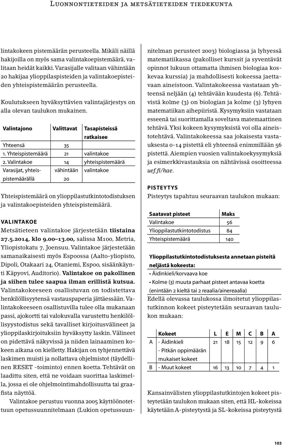 Valintajono Valittavat Tasapisteissä ratkaisee Yhteensä 35 1. Yhteispistemäärä 21 valintakoe 2.