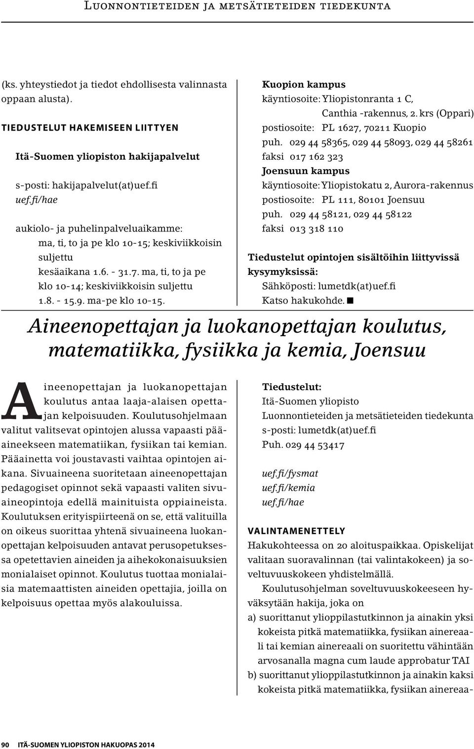 ma-pe klo 10-15. Kuopion kampus käyntiosoite: Yliopistonranta 1 C, Canthia -rakennus, 2. krs (Oppari) postiosoite: PL 1627, 70211 Kuopio puh.