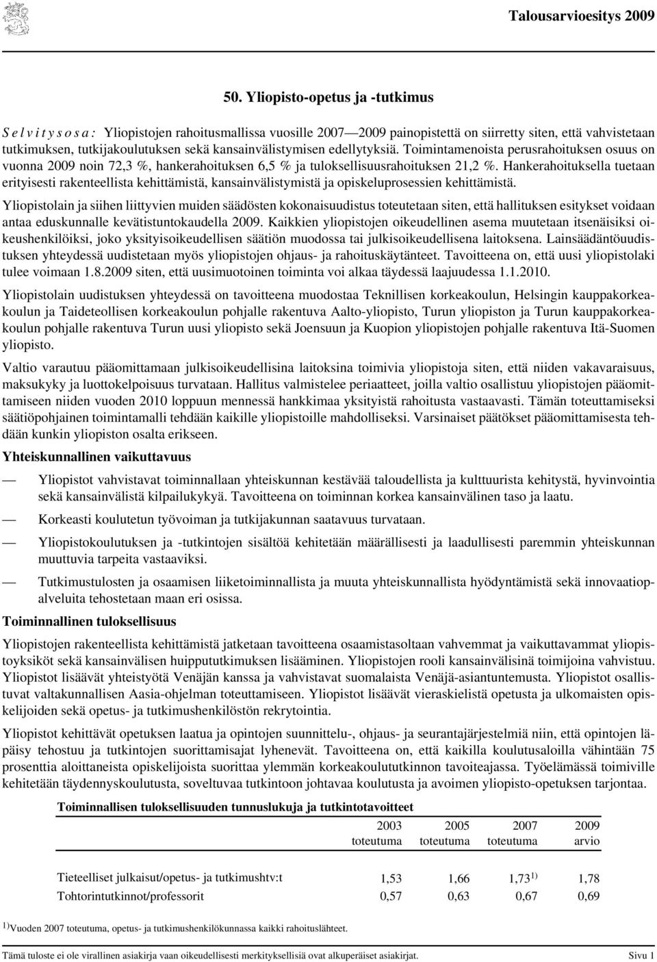 kansainvälistymisen edellytyksiä. Toimintamenoista perusrahoituksen osuus on vuonna 29 noin 72,3 %, hankerahoituksen 6,5 % ja tuloksellisuusrahoituksen 21,2 %.