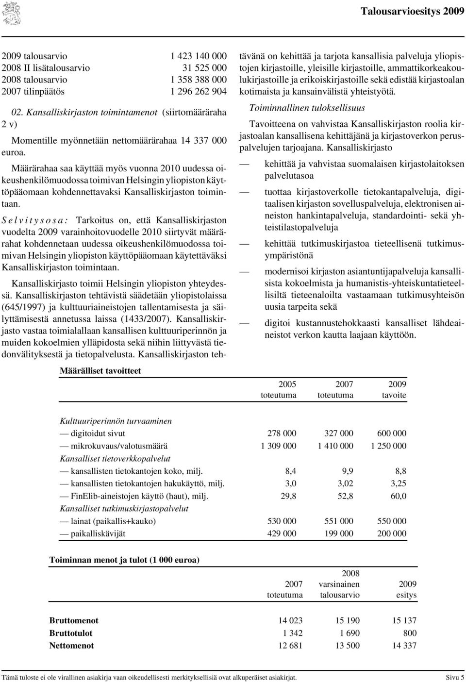 S e l v i t y s o s a : Tarkoitus on, että Kansalliskirjaston vuodelta 29 varainhoitovuodelle 21 siirtyvät määrärahat kohdennetaan uudessa oikeushenkilömuodossa toimivan Helsingin yliopiston