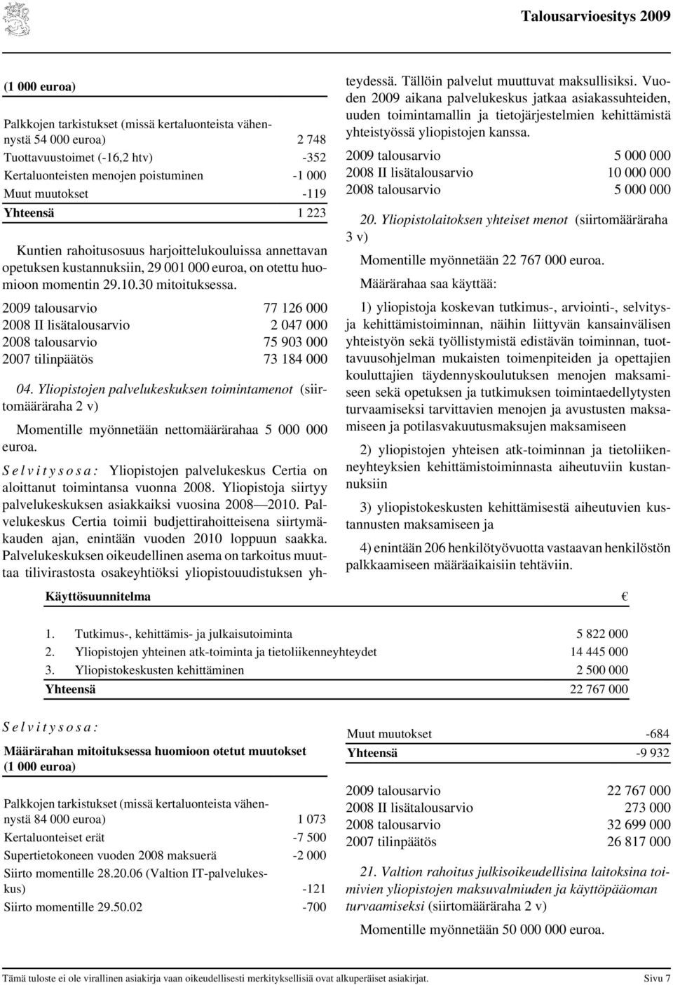 29 77 126 28 II lisä 2 47 28 75 93 27 tilinpäätös 73 184 4. Yliopistojen palvelukeskuksen toimintamenot (siirtomääräraha 2 v) Momentille myönnetään nettomäärärahaa 5 euroa.