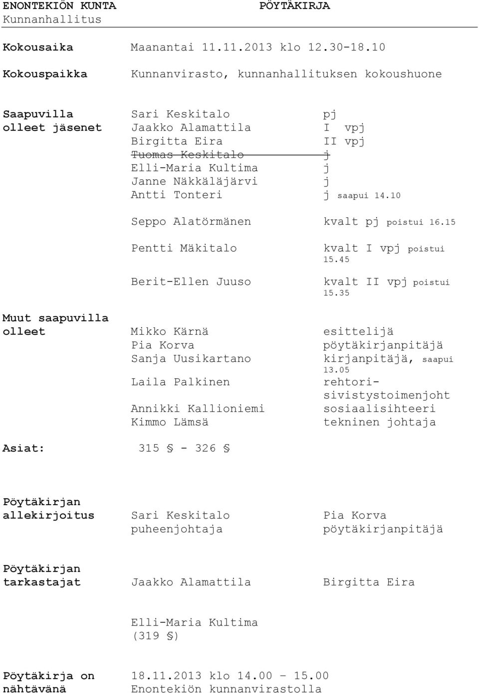 Näkkäläjärvi j Antti Tonteri j saapui 14.10 Seppo Alatörmänen kvalt pj poistui 16.15 Pentti Mäkitalo Berit-Ellen Juuso kvalt I vpj poistui 15.45 kvalt II vpj poistui 15.