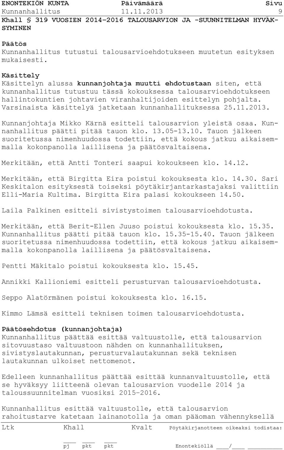 Varsinaista käsittelyä jatketaan kunnanhallituksessa 25.11.2013. Kunnanjohtaja Mikko Kärnä esitteli talousarvion yleistä osaa. Kunnanhallitus päätti pitää tauon klo. 13.05-13.10.