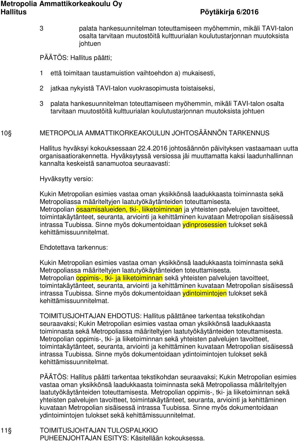 muutostöitä kulttuurialan koulutustarjonnan muutoksista johtuen 10 METROPOLIA AMMATTIKORKEAKOULUN JOHTOSÄÄNNÖN TARKENNUS Hallitus hyväksyi kokouksessaan 22.4.