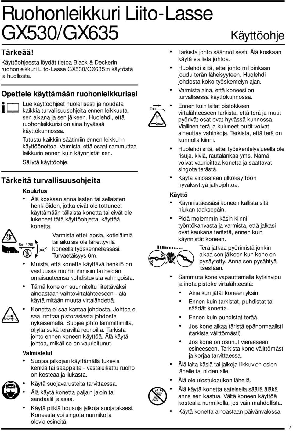 Huolehdi, että ruohonleikkurisi on aina hyvässä käyttökunnossa. Tutustu kaikkiin säätimiin ennen leikkurin käyttöönottoa. Varmista, että osaat sammuttaa leikkurin ennen kuin käynnistät sen.