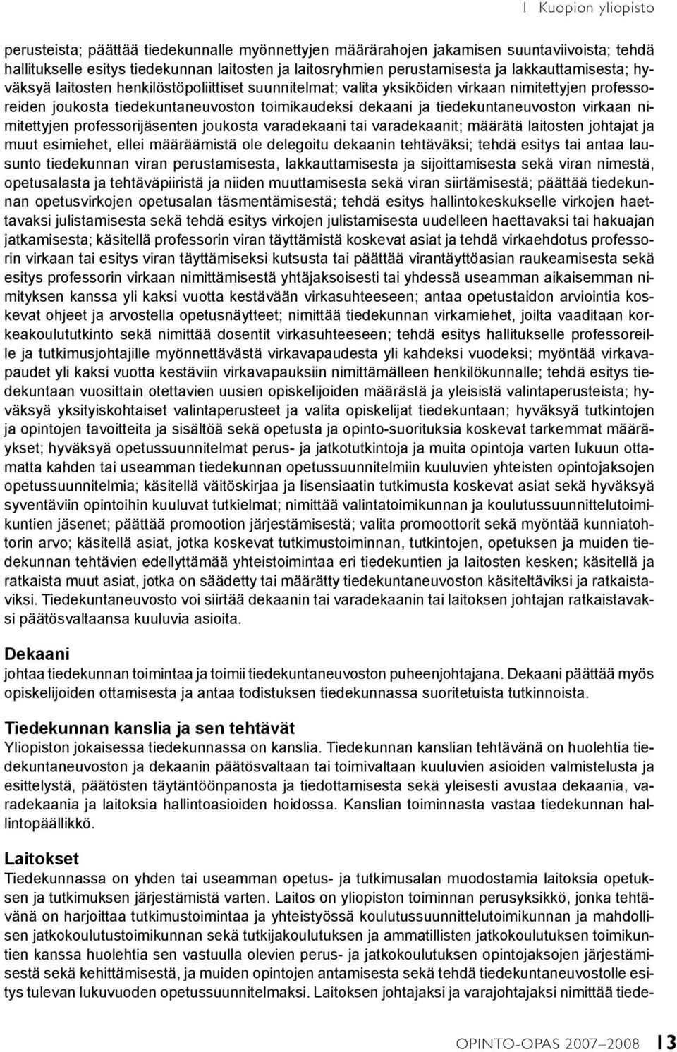 tiedekuntaneuvoston virkaan nimitettyjen professorijäsenten joukosta varadekaani tai varadekaanit; määrätä laitosten johtajat ja muut esimiehet, ellei määräämistä ole delegoitu dekaanin tehtäväksi;