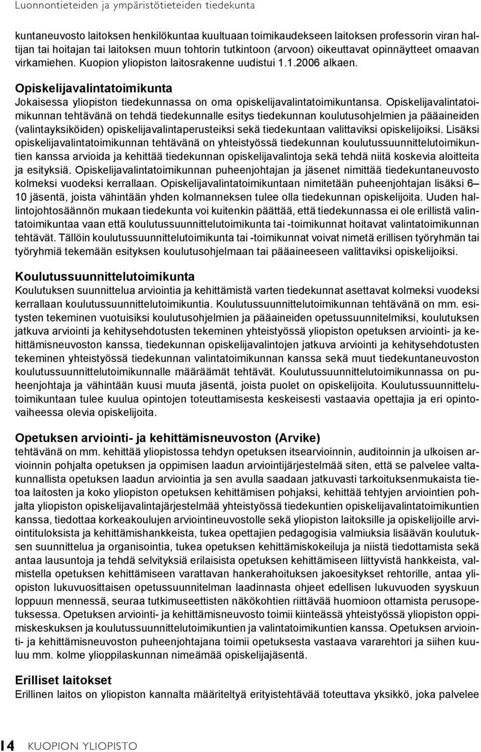 Opiskelijavalintatoimikunta Jokaisessa yliopiston tiedekunnassa on oma opiskelijavalintatoimikuntansa.