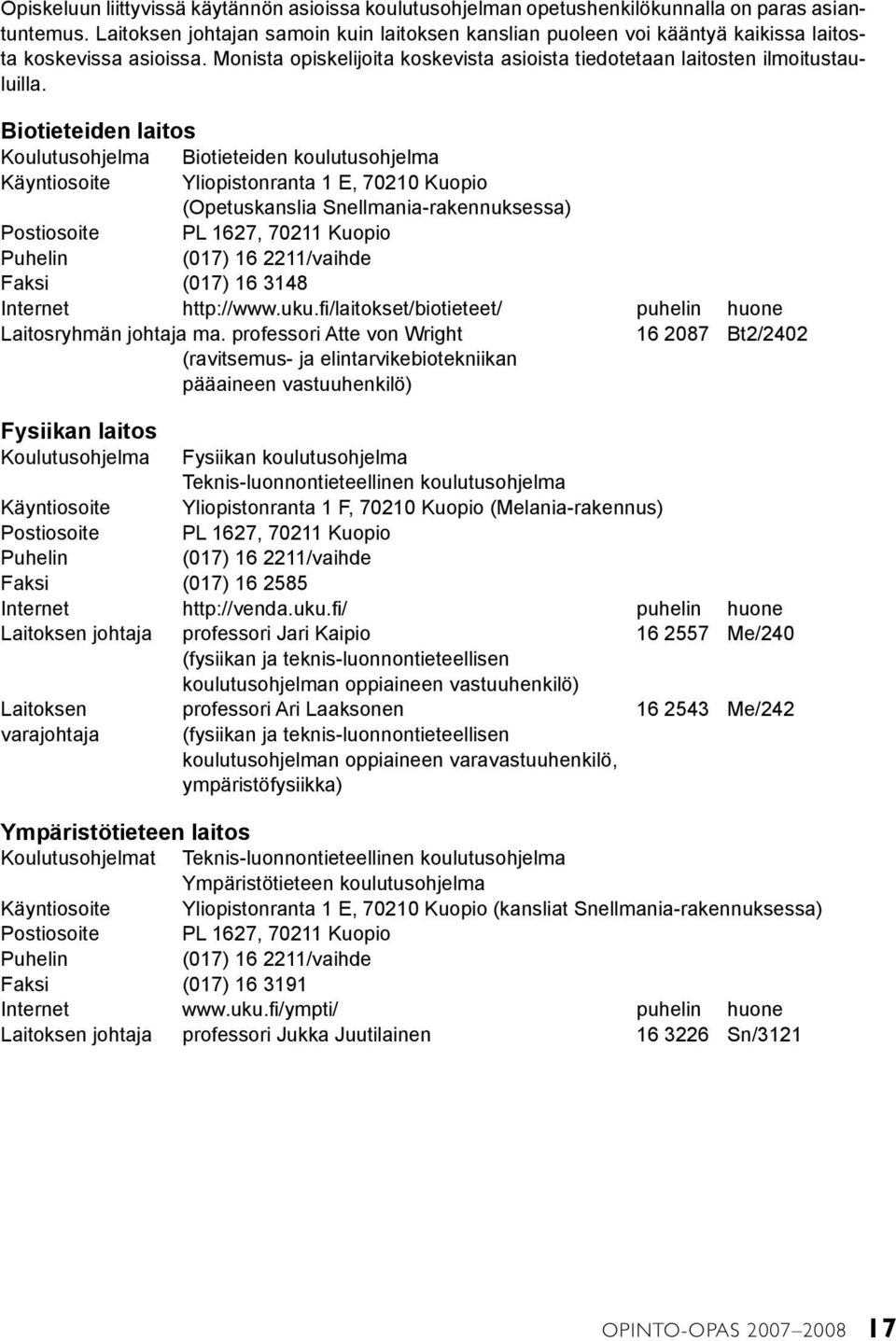 Biotieteiden laitos Koulutusohjelma Biotieteiden koulutusohjelma Käyntiosoite Yliopistonranta 1 E, 70210 Kuopio (Opetuskanslia Snellmania-rakennuksessa) Postiosoite PL 1627, 70211 Kuopio Puhelin