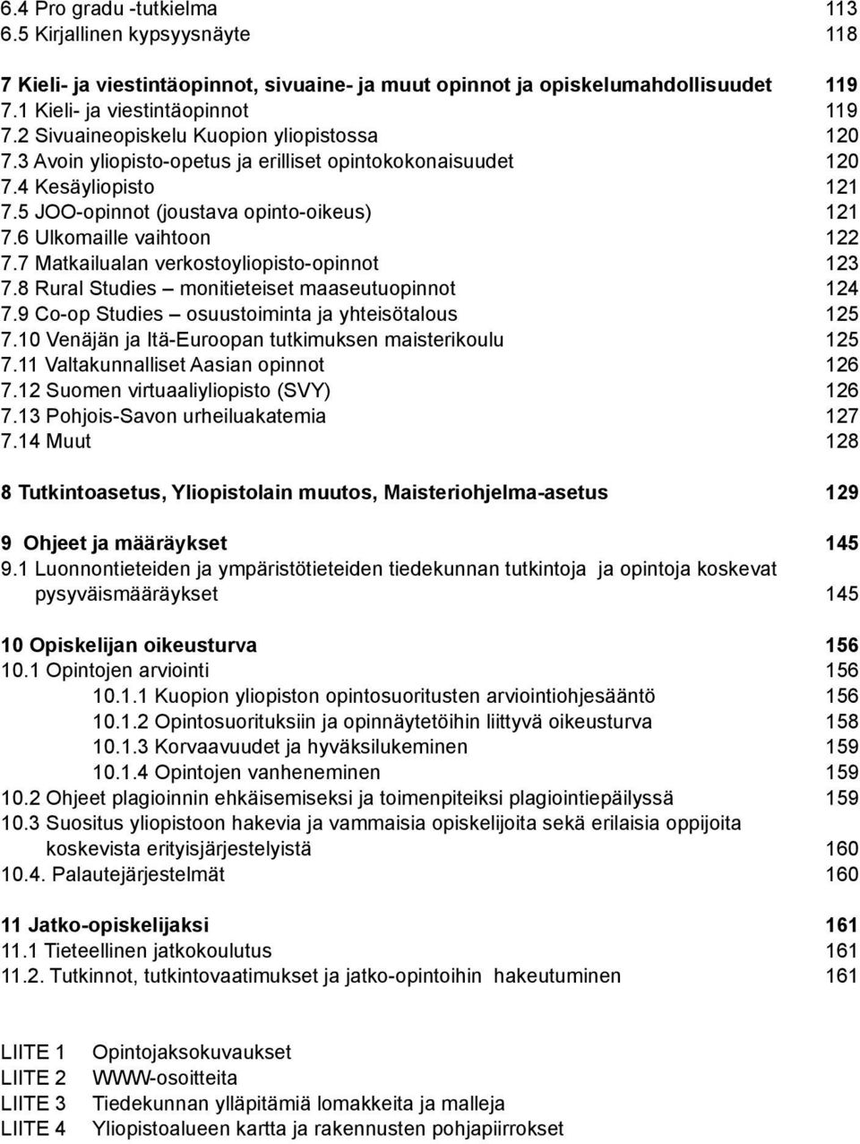 6 Ulkomaille vaihtoon 122 7.7 Matkailualan verkostoyliopisto-opinnot 123 7.8 Rural Studies monitieteiset maaseutuopinnot 124 7.9 Co-op Studies osuustoiminta ja yhteisötalous 125 7.