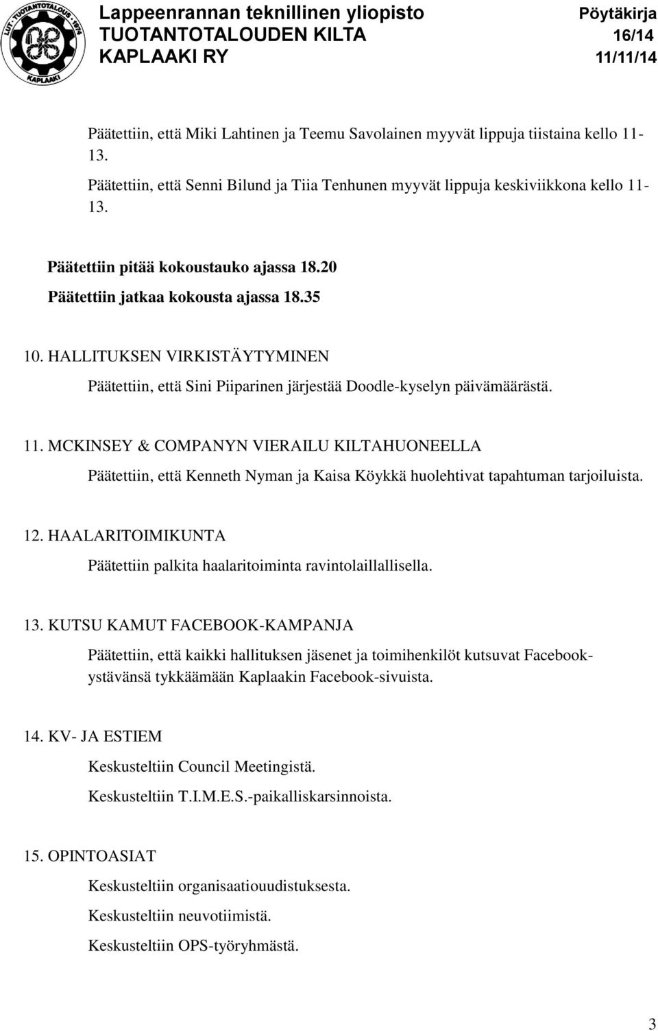 MCKINSEY & COMPANYN VIERAILU KILTAHUONEELLA Päätettiin, että Kenneth Nyman ja Kaisa Köykkä huolehtivat tapahtuman tarjoiluista. 12.