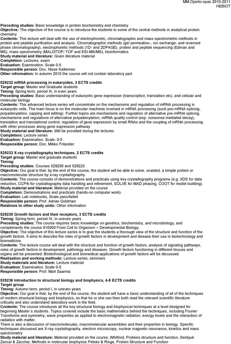 Chromatographic methods (gel permeation-, ion exchange- and reversed phase chromatography), electrophoretic methods (1D- and 2DPAGE), protein and peptide sequencing (Edman and MS), mass spectrometry