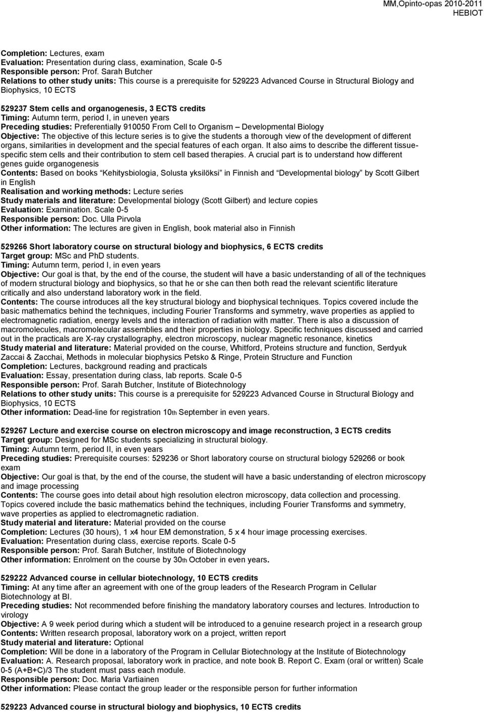 credits Timing: Autumn term, period I, in uneven years Preceding studies: Preferentially 910050 From Cell to Organism Developmental Biology Objective: The objective of this lecture series is to give