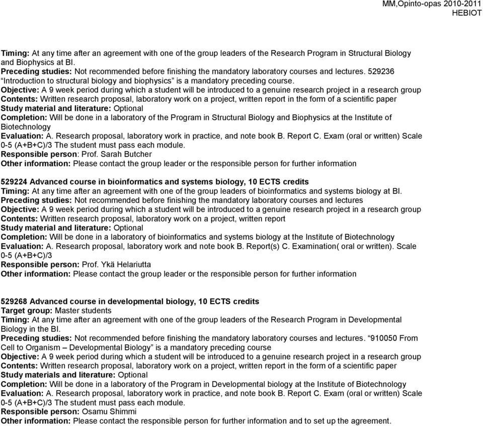 Objective: A 9 week period during which a student will be introduced to a genuine research project in a research group Contents: Written research proposal, laboratory work on a project, written