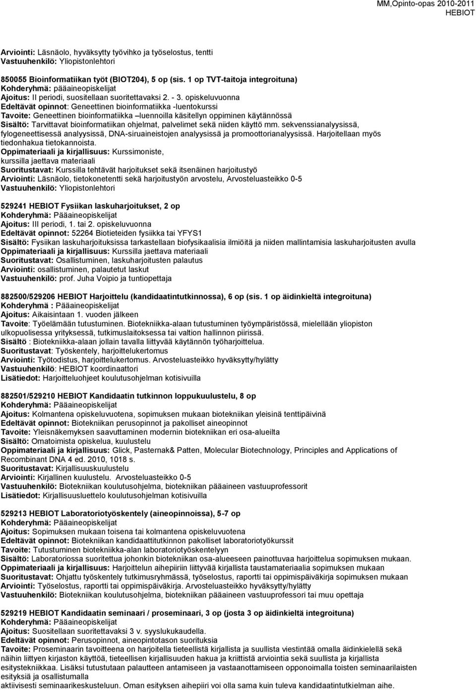 opiskeluvuonna Edeltävät opinnot: Geneettinen bioinformatiikka -luentokurssi Tavoite: Geneettinen bioinformatiikka luennoilla käsitellyn oppiminen käytännössä Sisältö: Tarvittavat bioinformatiikan