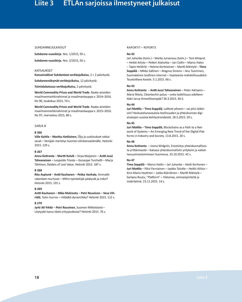 World Commodity Prices and World Trade. Raaka-aineiden maailmanmarkkinahinnat ja maailmankauppa v. 2014 2016. No 96, toukokuu 2015, 74 s. World Commodity Prices and World Trade.