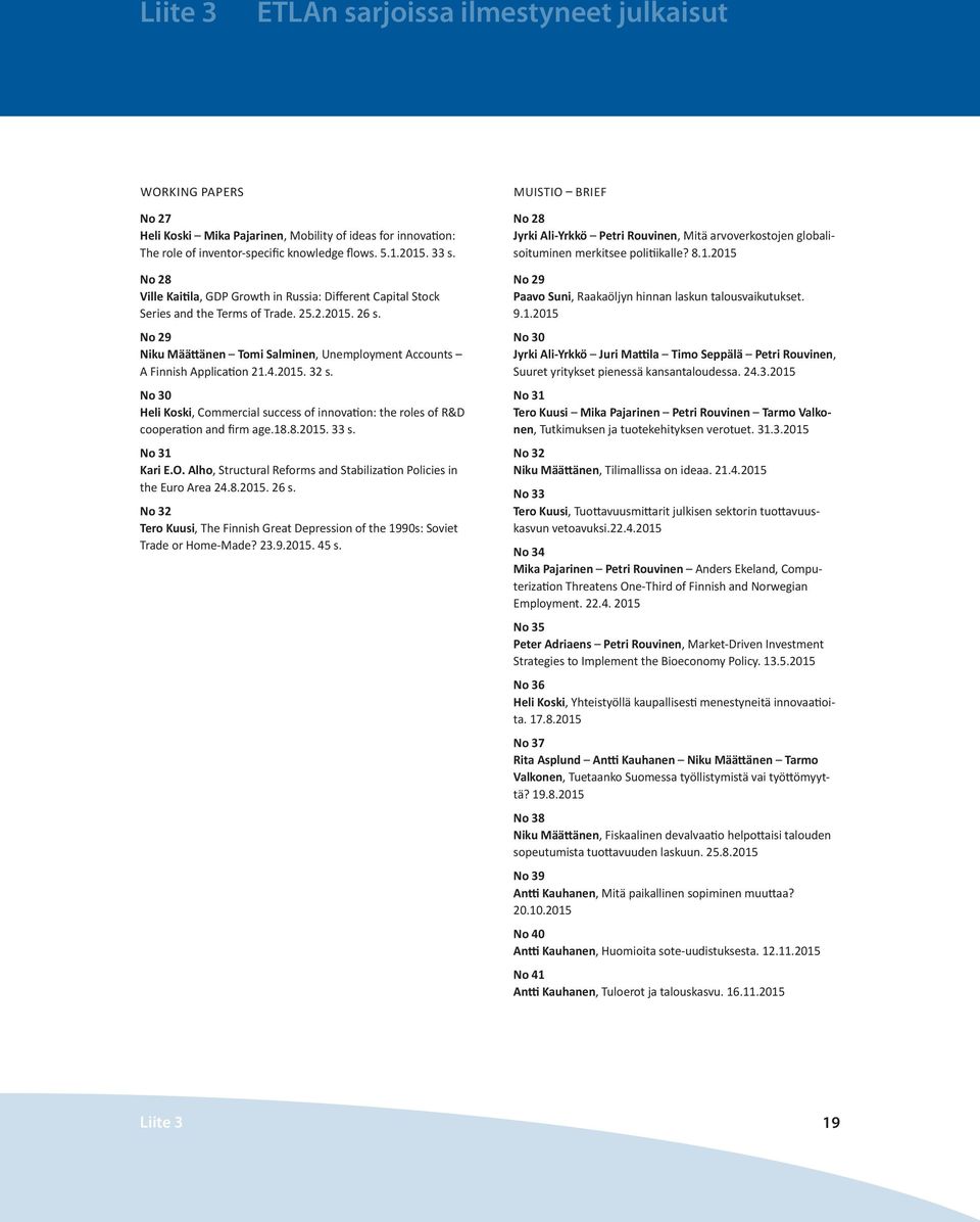 No 29 Niku Määttänen Tomi Salminen, Unemployment Accounts A Finnish Application 21.4.2015. 32 s. No 30 Heli Koski, Commercial success of innovation: the roles of R&D cooperation and firm age.18.8.2015. 33 s.