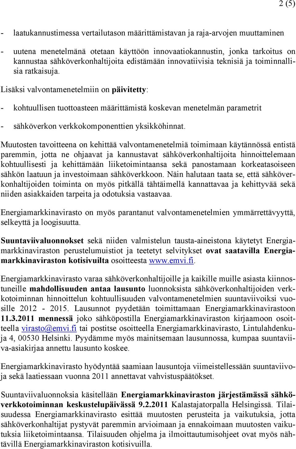 Lisäksi valvontamenetelmiin on päivitetty: - kohtuullisen tuottoasteen määrittämistä koskevan menetelmän parametrit - sähköverkon verkkokomponenttien yksikköhinnat.